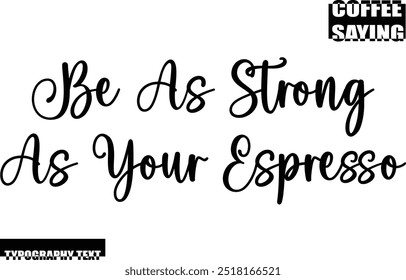 Modern Typography Text Coffee Quote Be As Strong As Your Espresso