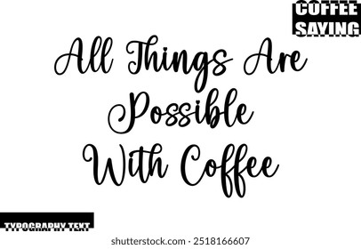 Modern Typography Text Coffee Quote All Things Are Possible With Coffee