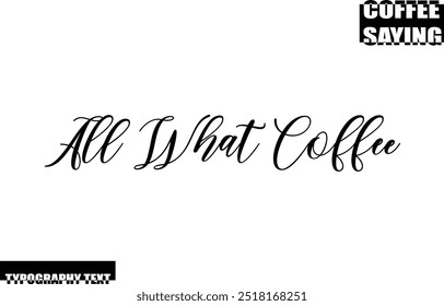 Modern Typography Text Coffee Quote All What Coffee