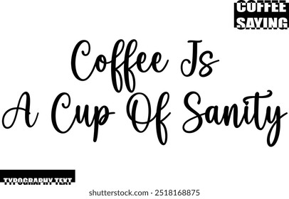 Modern Typography Text Coffee Quote Coffee Is A Cup Of Sanity