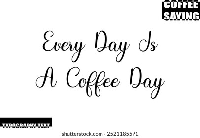 Modern Typography Text Coffee Quote Every Day Is A Coffee Day