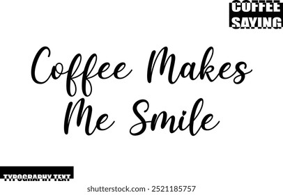 Modern Typography Text Coffee Quote Coffee Makes Me Smile