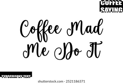 Modern Typography Text Coffee Quote Coffee Mad Me Do It