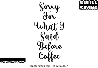 Modern Typography Text Coffee Quote Sorry For What I Said Before Coffee