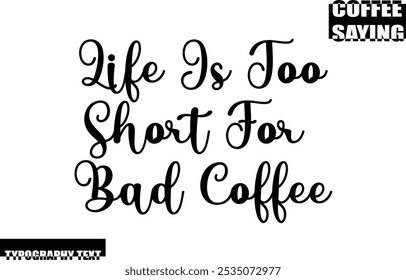 Modern Typography Text Coffee Quote Life Is Too Short For Bad Coffee