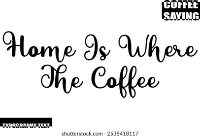Modern Typography Text Coffee Quote Home Is Where The Coffee