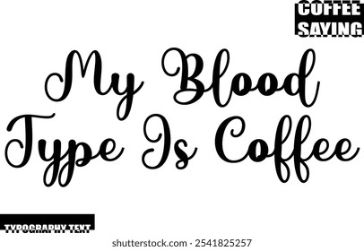 Modern Typography Text Coffee Quote My Blood Type Is Coffee