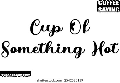 Modern Typography Text Coffee Quote Cup Of Something Hot
