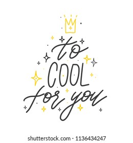 Modern vector calligraphy emotion. To cool for you print. Handwritten phrase. Women t-shirt design,postcard.