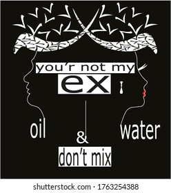 modern vector design suitable for both genders with wisdom written on it says you are not my ex oil and water dont mix can use it for designs on it shirt with black backgrounds 