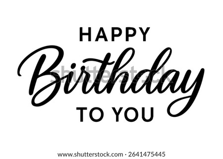 Modern vector lettering of Happy Birthday to You in black and white. Elegant composition with bold handwritten script and clean sans-serif font. Perfect for cards, packaging, posters, and invitations