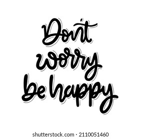 Modern vector lettering. Inspirational hand lettered quote for wall poster. Printable calligraphy phrase. T-shirt print design. Dont worry be happy