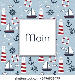 Moin - text in German language - Hello. Square maritime card with lighthouse, anchor, sailing boat, fishes, seagulls, lifebuoy and steering wheel.