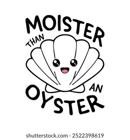 Moister Than An Oyster T-Shirt Design Vector Illustration Clipart Eps