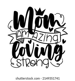 Mom, amazing, loving, strong - motivational quote with crown. Good for textile print, poster, card, label, mug, an dother gifts design for mother.