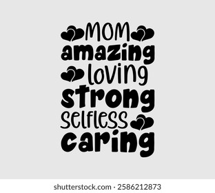 Mom Amazing Loving Strong Selfless Caring, Mom Quotes, Quotes about Mother, funny mom design, Mothers Day Design, Mother's day typographic t shirt design