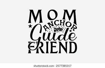 Mom Anchor Guide Friend - Mom T-Shirt Design, Illustration For Prints And Bags, Posters, Cards, Cameo, Files As Cutting, Isolated Background.