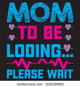 MOM TO BE LOADING, PLEASE WAIT t shirt design, vector file.