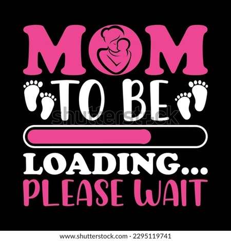 Mom to be loading please wait, Mother's day shirt print template,  typography design for mom mommy mama daughter grandma girl women aunt mom life child