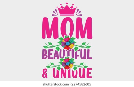 Mom Beautiful and Unique Tshirt  with lettering and Flower background. Hand drawn typography Vector design. Spring Mother's day holiday vector illustration for logo, label, print, poster or invitation
