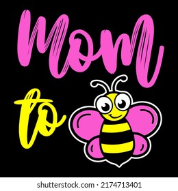 Mom To Bee T-shirt Design Vector Illustration Format That Are Perfect For Also Coffee Mug, Poster, Cards, Pillow Cover, Sticker, Canvas Design