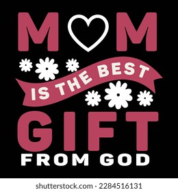 Mom Is The Best Gift From God, Mother's Day typography t-shirt design. Hand lettering illustration for your design. celebration in calligraphy text