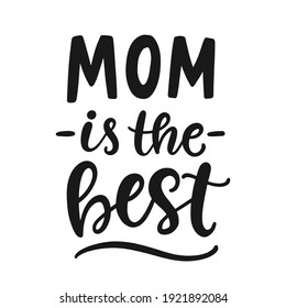 Mom is the best hand written modern calligraphy, Mother's Day gift ink brush lettering. Poster, greeting card, t shirt print design. Vector illustration, vintage style.