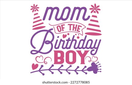 Mom Of The Birthday Boy - Mother’s Day T shirt Design, Vector illustration with hand draw lettering, Conceptual handwritten phrase calligraphic, svg for poster, banner, flyer and mug. svg