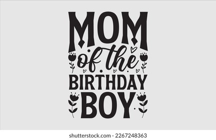 Mom of the birthday boy- Mother's day t-shirt and svg design, Hand Drawn calligraphy Phrases, greeting cards, mugs, templates, posters, Handwritten Vector, EPS 10.
 svg