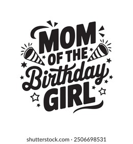 Mom Of The Birthday Girl Typography T Shirt Design Template.	