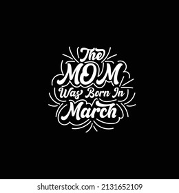 the mom was born in march creative and uniqe new funny t-shirt Design