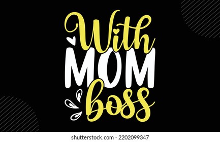 With Mom Boss  - Mom T shirt Design, Modern calligraphy, Cut Files for Cricut Svg, Illustration for prints on bags, posters
