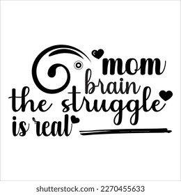 Mom brain the struggle is real, Mom SVG Design, Mom Quote, Cut file design, Funny Mom SVG, Mother’s Day, Vector