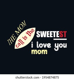 the mom call is the sweetest I love you mom  a text-based t-shirt design