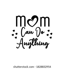 Mom Can Do Anything. Inspirational and Motivational Quotes for Mommy. Suitable for Cutting Sticker, Poster, Vinyl, Decals, Card, T-Shirt, Mug, and Various Other Prints.
