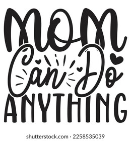 Mom Can Do Anything - Mom Mama Mother's Day T-shirt And SVG Design, Mom Mama SVG Quotes Design, Vector EPS Editable Files, can you download this Design.