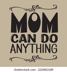 Mom can do anything
 Mothers day card, T Shirt Design, Moms life, motherhood poster. Funny hand drawn calligraphy text