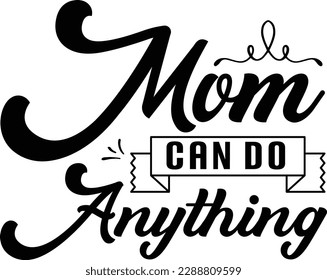 Mom Can Do Anything T- Shirt mother day cut file Design 