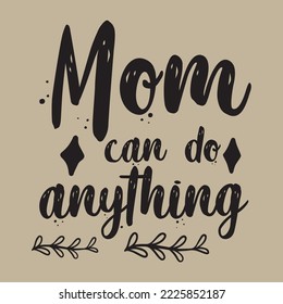 Mom can do anything1.eps
 Mothers day card, T Shirt Design, Moms life, motherhood poster. Funny hand drawn calligraphy text