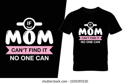 If Mom Can't Find It No One Can T Shirt Design Vector. This Design You Can Be Used In Bags, Posters, Sticker, Mugs And Also Different Print Items.