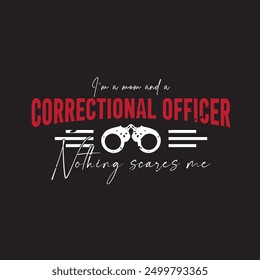 I am a mom and a correctional officer nothing scares me. Retro vintage typography correction officer design with slogan, and quote.