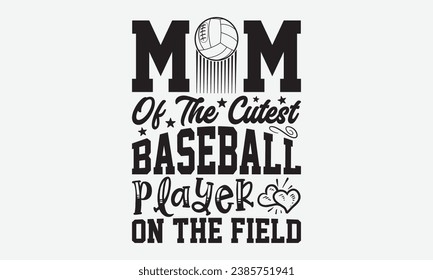 Mom Of The Cutest Baseball Player On The Field -Baseball T-Shirt Design, Modern Calligraphy Hand Drawn Vintage Illustration With Hand-Lettering And Decoration Elements.