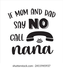 if mom and dad say no call nana background inspirational positive quotes, motivational, typography, lettering design