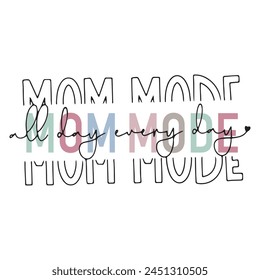 MOM DAY ALL DAY EVERYDAY, MOTHERS DAY, HAPPY MOTHERS DAY