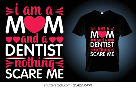 I am a mom and a dentist nothing scare me t shirt design