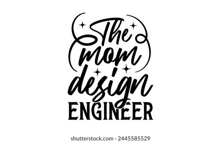 The mom design engineer - Mom t-shirt design, isolated on white background, this illustration can be used as a print on t-shirts and bags, cover book, template, stationary or as a poster.