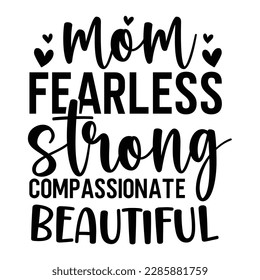 Mom fearless strong compassionate beautiful, Mother's day shirt print template,  typography design for mom mommy mama daughter grandma girl women aunt mom life child best mom adorable shirt