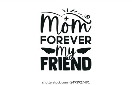 Mom Forever My Friend -mom t shirts design,, Handmade calligraphy vector illustration,Hand drawn lettering phrase, Illustration for prints on t-shirt and bags, posters, EPS 10