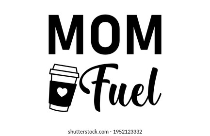 Mom Fuel - Mom Life Vector And Clip Art