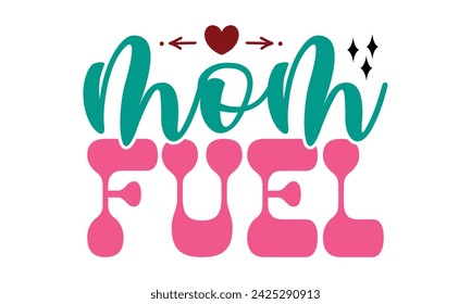 Mom Fuel, Mom T-shirt Design Eps File  Mom Mama Mummy love Mother's Day